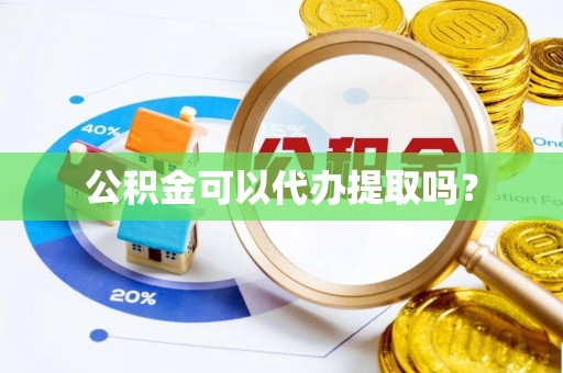 沂南公积金可以代办提取吗？